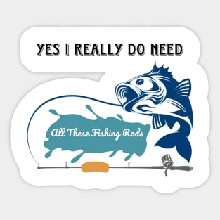 Yes I do Really Need All These Fishing Rods Funny T-shirt for Fishing Lovers. Sticker